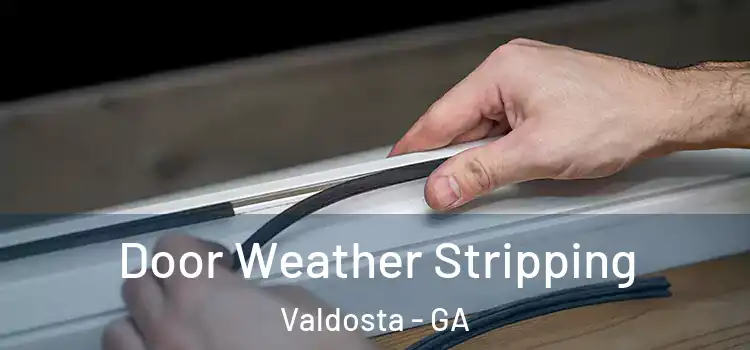 Door Weather Stripping Valdosta - GA
